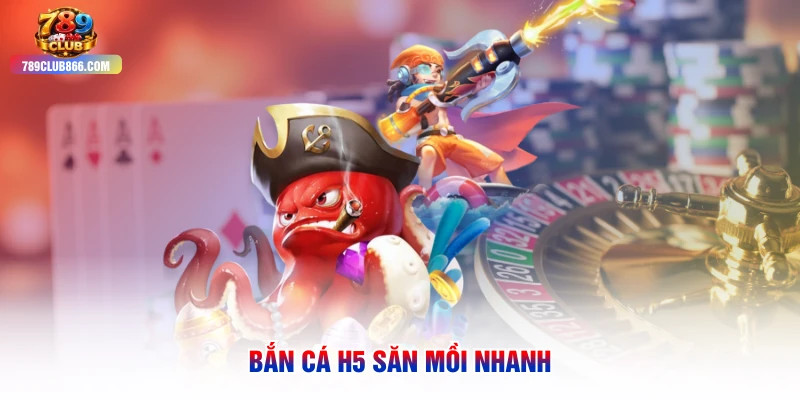 Bắn cá H5 săn mồi nhanh