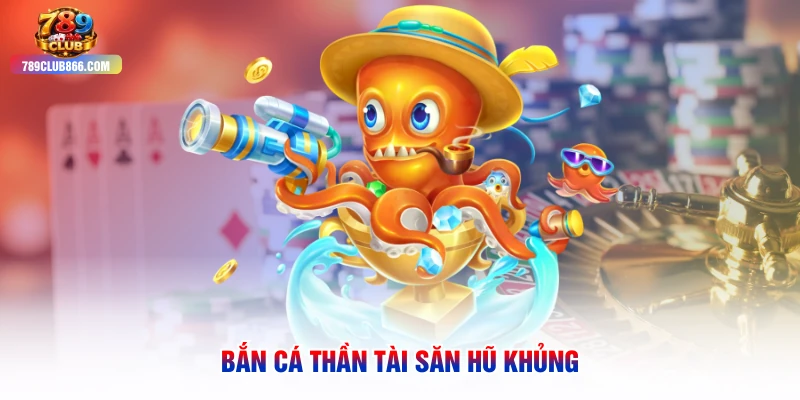 Bắn cá thần tài săn hũ khủng