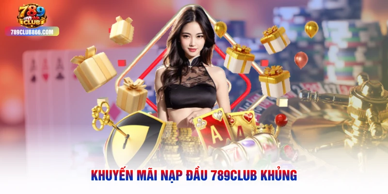 Khuyến mãi nạp đầu 789club khủng