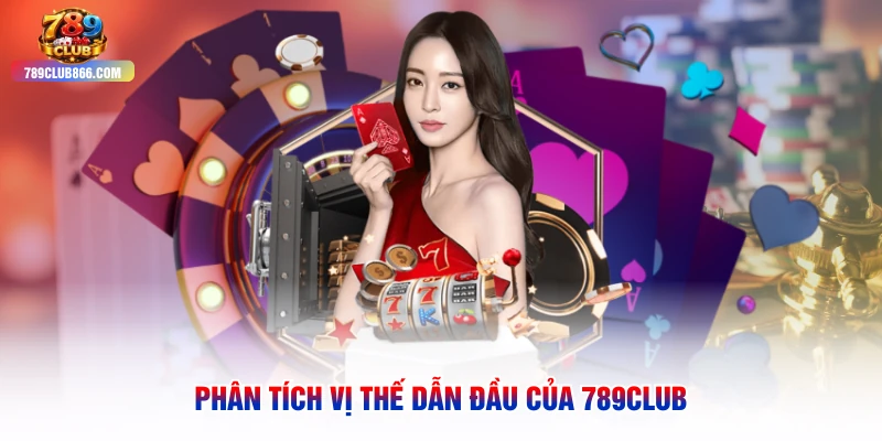 Phân tích vị thế dẫn đầu của 789Club