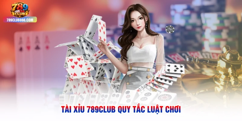 Tài xỉu 789club quy tắc luật chơi