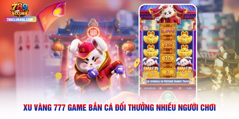 Xu Vàng 777 Game Bắn Cá Đổi Thưởng Nhiều Người Chơi